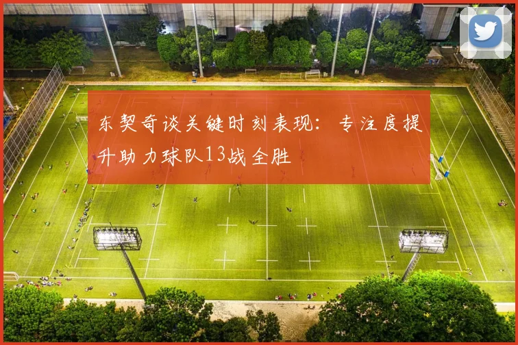 东契奇谈关键时刻表现：专注度提升助力球队13战全胜