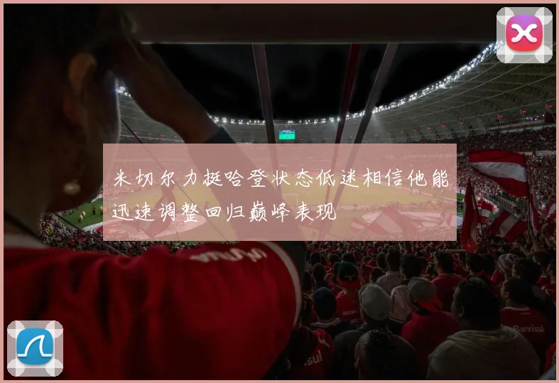 米切尔力挺哈登状态低迷相信他能迅速调整回归巅峰表现